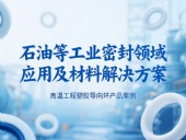 ?高溫工程塑膠導(dǎo)向環(huán)產(chǎn)品案例 ? 石油等工業(yè)密封領(lǐng)域應(yīng)用及材料解決方案！?